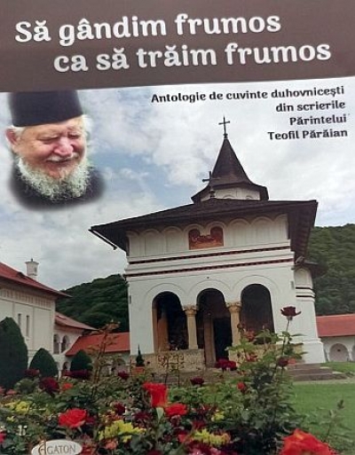 Să gândim frumos ca să trăim frumos. Antologie de cuvinte duhovnicești din scrierile Părintelui Teofil Părăian