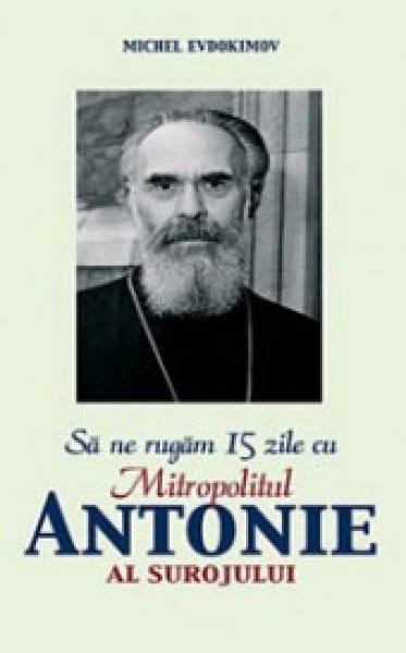 Sa ne rugam 15 zile cu mitropolitul Antonie al Surojului