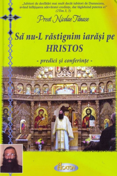Să nu-L răstignim iarăși pe Hristos. Predici și conferințe