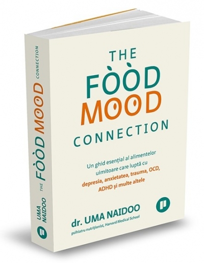 The Food Mood Connection. Un ghid esențial al alimentelor uimitoare care luptă cu depresia, anxietatea, OCD, ADHD și multe altele