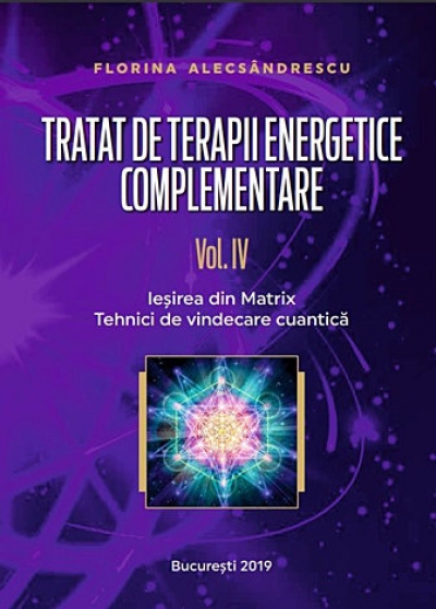 Tratat de terapii energetice complementare - vol. IV: Ieșirea din Matrix - tehnici de vindecare cuantică
