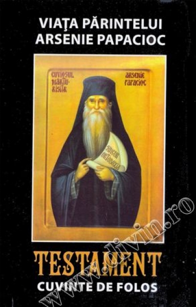 Viața părintelui Arsenie Papacioc. Testament. Cuvinte de folos