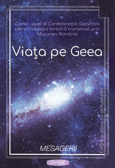 Viața pe Geea: Carte – apel al Confederației Galactice către civilizația terestră transmisă prin Misiunea România