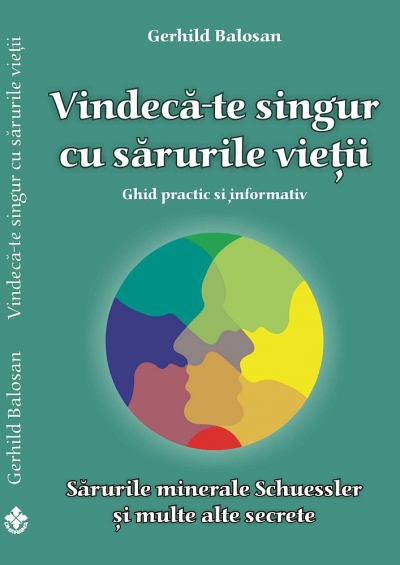 Vindecă-te singur cu sărurile vieții. Ghid practic și informativ. Sărurile minerale Schuessler și multe alte secrete