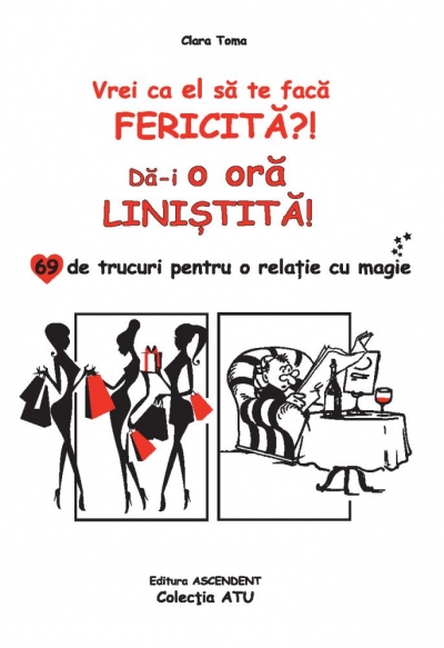 Vrei ca el să te facă fericită?! Dă-i o oră liniștită! 69 de trucuri pentru o relație cu magie